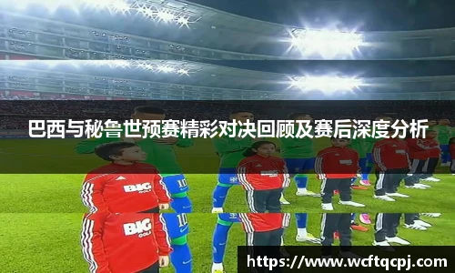 云霄官方巴西与秘鲁世预赛精彩对决回顾及赛后深度分析