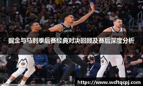 云霄官方掘金与马刺季后赛经典对决回顾及赛后深度分析